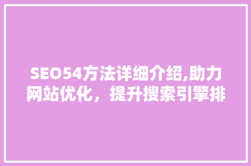 SEO54方法详细介绍,助力网站优化，提升搜索引擎排名