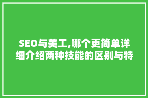 SEO与美工,哪个更简单详细介绍两种技能的区别与特点