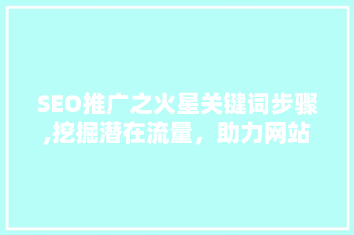 SEO推广之火星关键词步骤,挖掘潜在流量，助力网站崛起