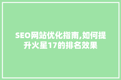 SEO网站优化指南,如何提升火星17的排名效果