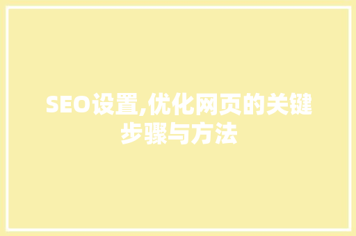 SEO设置,优化网页的关键步骤与方法  第1张