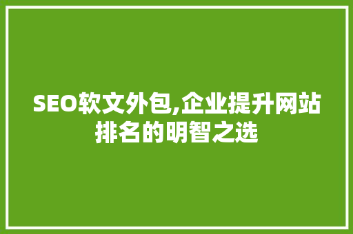 SEO软文外包,企业提升网站排名的明智之选