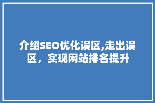 介绍SEO优化误区,走出误区，实现网站排名提升