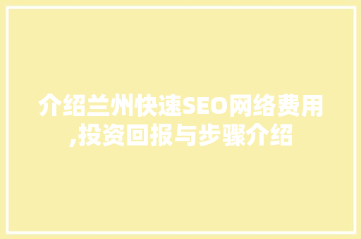 介绍兰州快速SEO网络费用,投资回报与步骤介绍