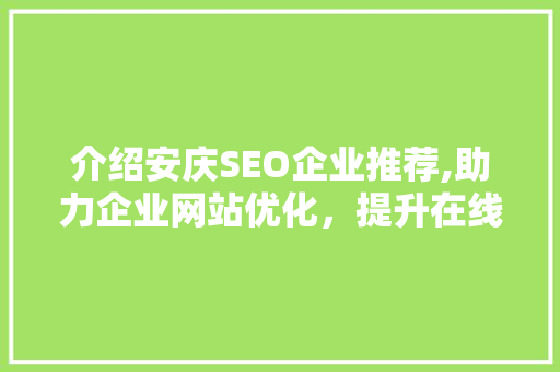 介绍安庆SEO企业推荐,助力企业网站优化，提升在线竞争力  第1张