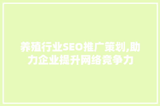 养殖行业SEO推广策划,助力企业提升网络竞争力
