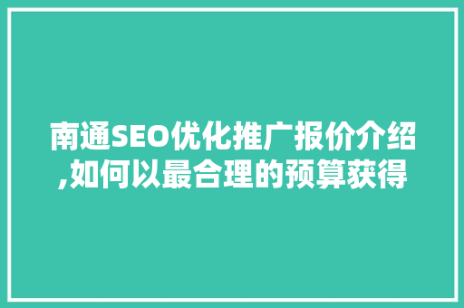 南通SEO优化推广报价介绍,如何以最合理的预算获得最佳效果