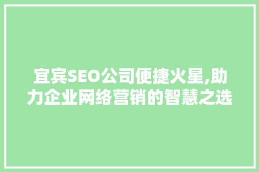 宜宾SEO公司便捷火星,助力企业网络营销的智慧之选