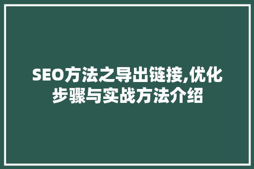 SEO方法之导出链接,优化步骤与实战方法介绍