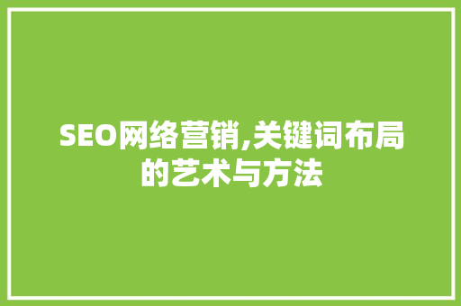 SEO网络营销,关键词布局的艺术与方法