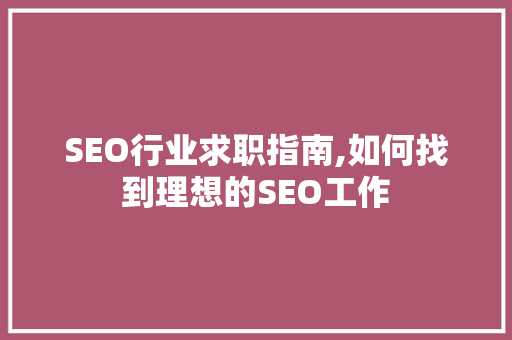 SEO行业求职指南,如何找到理想的SEO工作