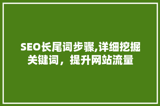 SEO长尾词步骤,详细挖掘关键词，提升网站流量