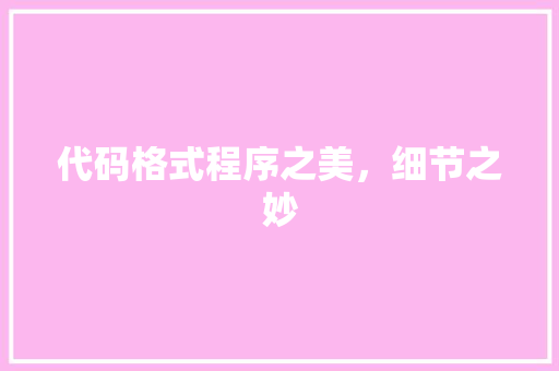 代码格式程序之美，细节之妙