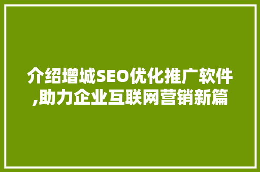 介绍增城SEO优化推广软件,助力企业互联网营销新篇章