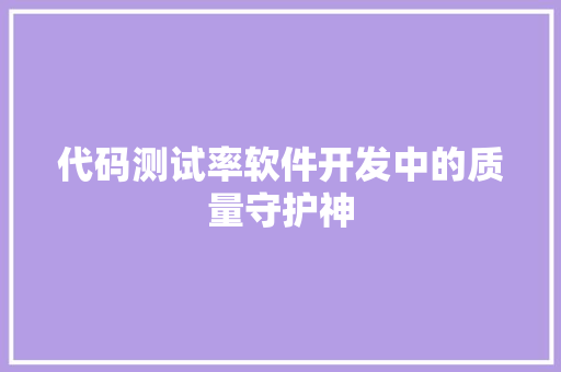 代码测试率软件开发中的质量守护神