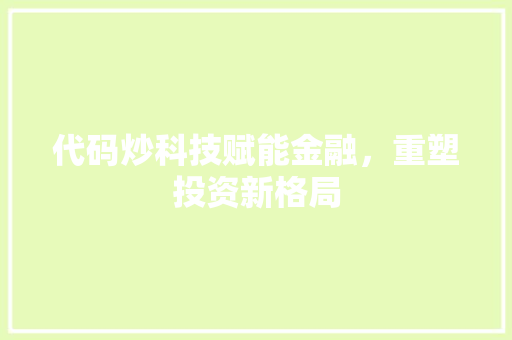 代码炒科技赋能金融，重塑投资新格局