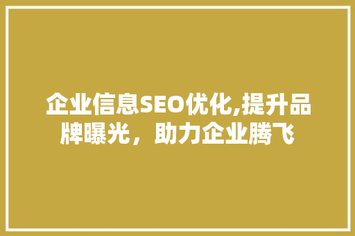 企业信息SEO优化,提升品牌曝光，助力企业腾飞