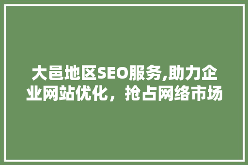 大邑地区SEO服务,助力企业网站优化，抢占网络市场先机