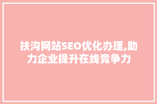 扶沟网站SEO优化办理,助力企业提升在线竞争力