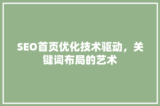 SEO首页优化技术驱动，关键词布局的艺术