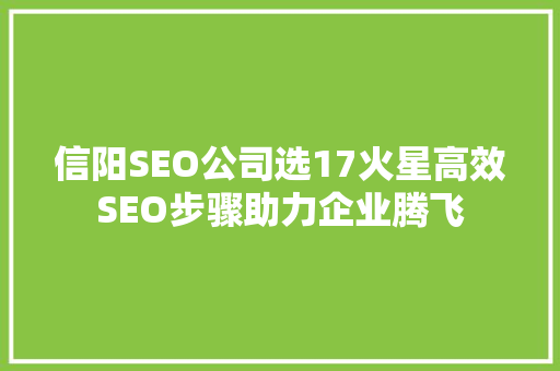 信阳SEO公司选17火星高效SEO步骤助力企业腾飞