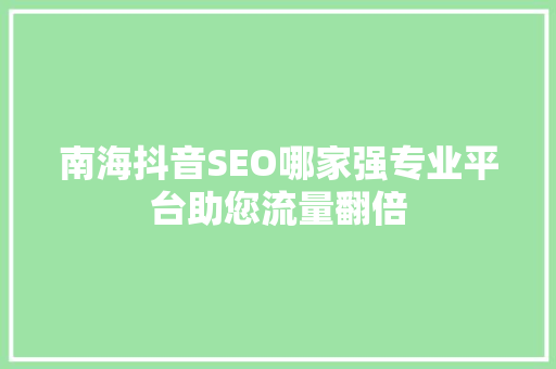 南海抖音SEO哪家强专业平台助您流量翻倍