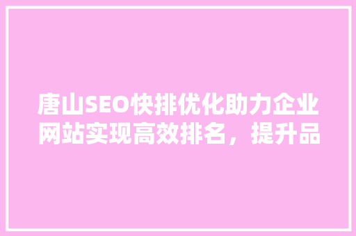 唐山SEO快排优化助力企业网站实现高效排名，提升品牌影响力