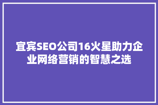 宜宾SEO公司16火星助力企业网络营销的智慧之选