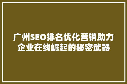 广州SEO排名优化营销助力企业在线崛起的秘密武器