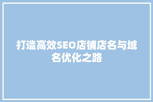 打造高效SEO店铺店名与域名优化之路