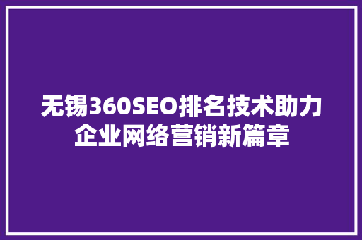 无锡360SEO排名技术助力企业网络营销新篇章