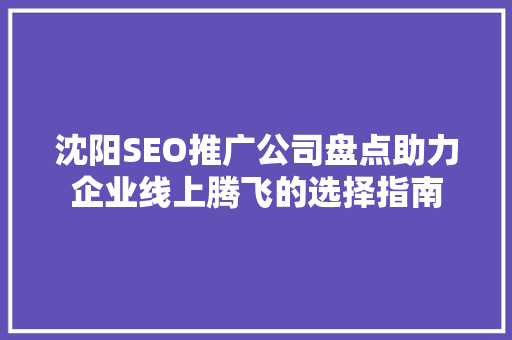沈阳SEO推广公司盘点助力企业线上腾飞的选择指南