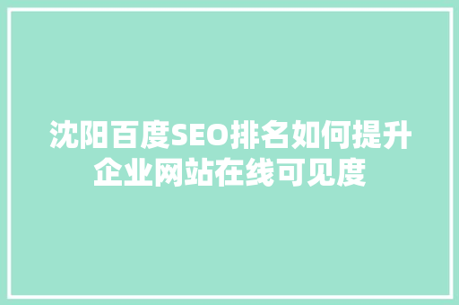 沈阳百度SEO排名如何提升企业网站在线可见度