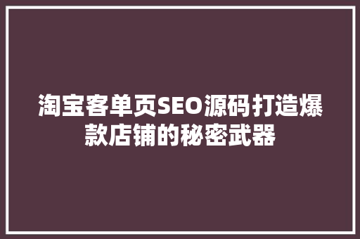 淘宝客单页SEO源码打造爆款店铺的秘密武器