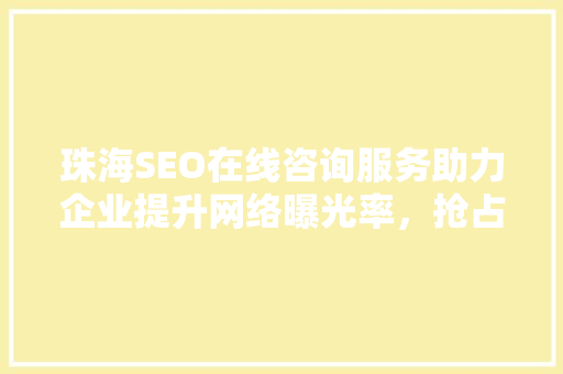 珠海SEO在线咨询服务助力企业提升网络曝光率，抢占市场先机  第1张