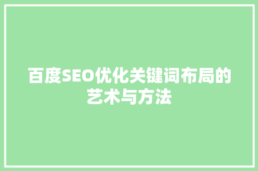 百度SEO优化关键词布局的艺术与方法