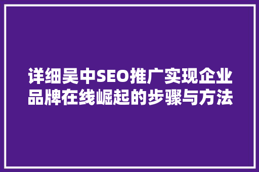 详细吴中SEO推广实现企业品牌在线崛起的步骤与方法
