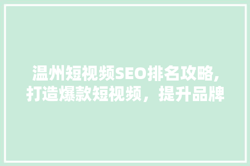 温州短视频SEO排名攻略,打造爆款短视频，提升品牌影响力  第1张