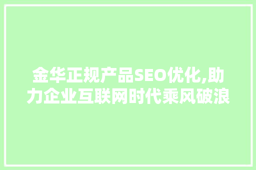 金华正规产品SEO优化,助力企业互联网时代乘风破浪