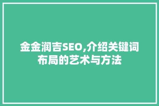 金金润吉SEO,介绍关键词布局的艺术与方法  第1张