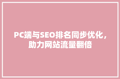 PC端与SEO排名同步优化，助力网站流量翻倍