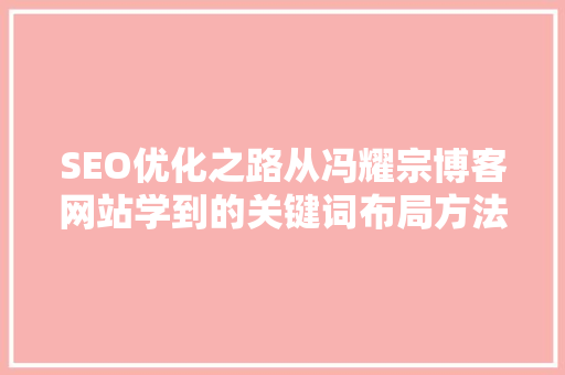 SEO优化之路从冯耀宗博客网站学到的关键词布局方法