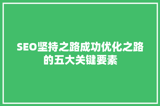 SEO坚持之路成功优化之路的五大关键要素