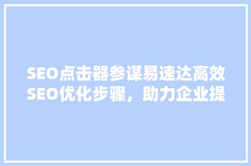 SEO点击器参谋易速达高效SEO优化步骤，助力企业提升网站流量