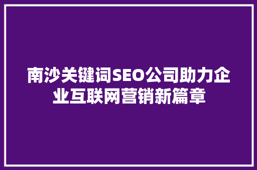 南沙关键词SEO公司助力企业互联网营销新篇章