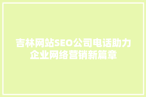 吉林网站SEO公司电话助力企业网络营销新篇章