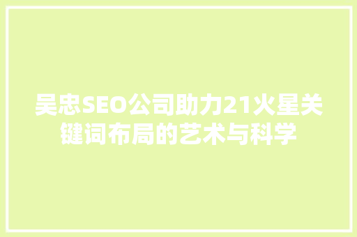 吴忠SEO公司助力21火星关键词布局的艺术与科学