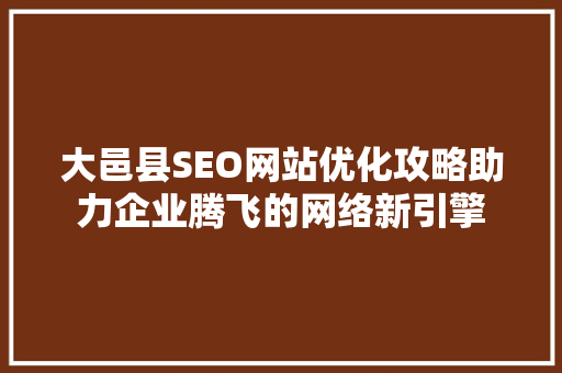 大邑县SEO网站优化攻略助力企业腾飞的网络新引擎  第1张