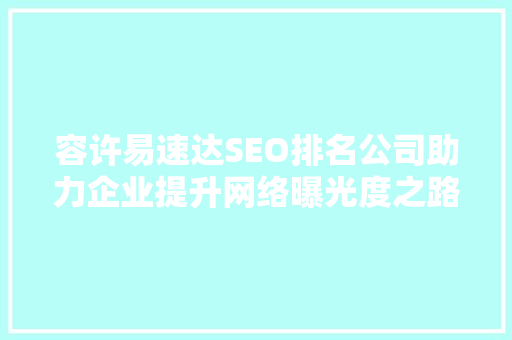 容许易速达SEO排名公司助力企业提升网络曝光度之路