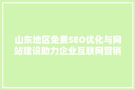 山东地区免费SEO优化与网站建设助力企业互联网营销新篇章